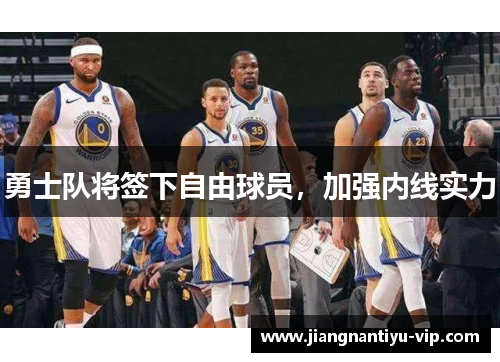 勇士队将签下自由球员，加强内线实力