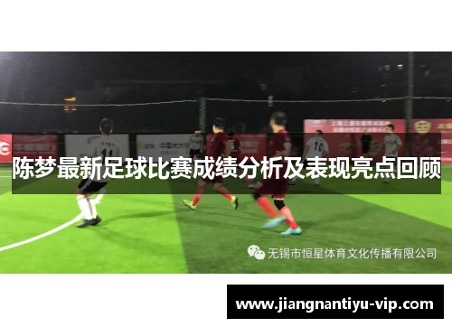 陈梦最新足球比赛成绩分析及表现亮点回顾