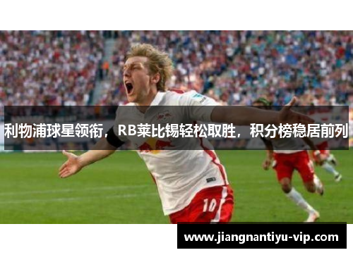 利物浦球星领衔，RB莱比锡轻松取胜，积分榜稳居前列