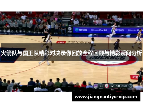 火箭队与国王队精彩对决录像回放全程回顾与精彩瞬间分析