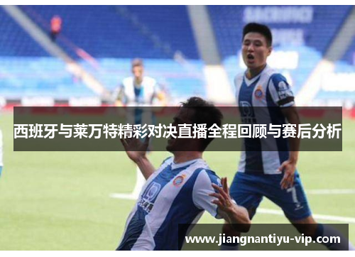 西班牙与莱万特精彩对决直播全程回顾与赛后分析
