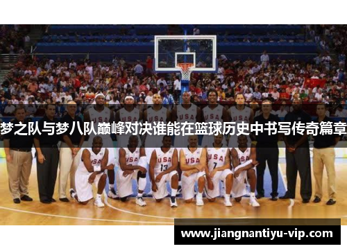 梦之队与梦八队巅峰对决谁能在篮球历史中书写传奇篇章