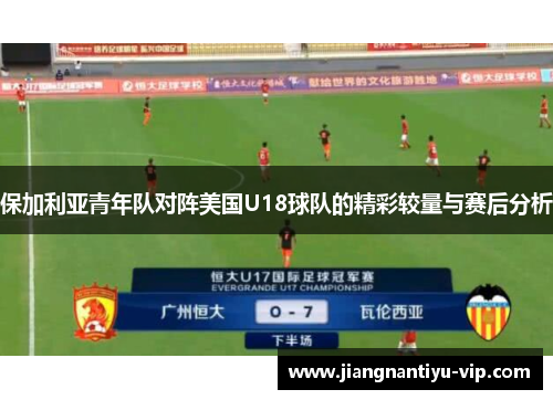 保加利亚青年队对阵美国U18球队的精彩较量与赛后分析